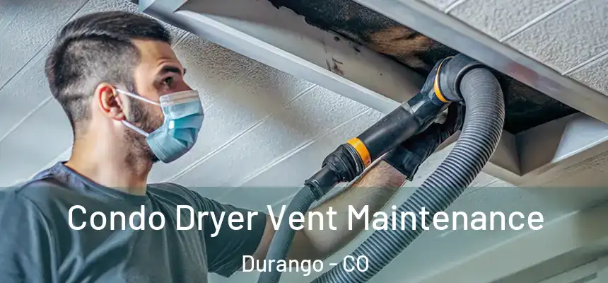 Condo Dryer Vent Maintenance Durango - CO