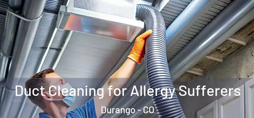  Duct Cleaning for Allergy Sufferers Durango - CO