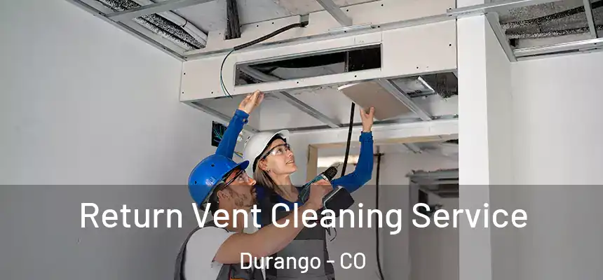  Return Vent Cleaning Service Durango - CO